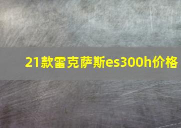 21款雷克萨斯es300h价格